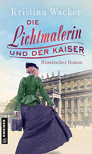 Die Lichtmalerin und der Kaiser: Historischer Roman (Fotografin Friederike von Klagenbeck) von Gmeiner Verlag
